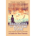 Breaking The Autism Code: A Guide for New Parents: Lyme, Toxicity The Gut and Vaccines