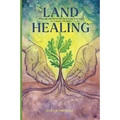 Land Healing: Physical, Metaphysical, and Ritual Practices for Healing the Earth