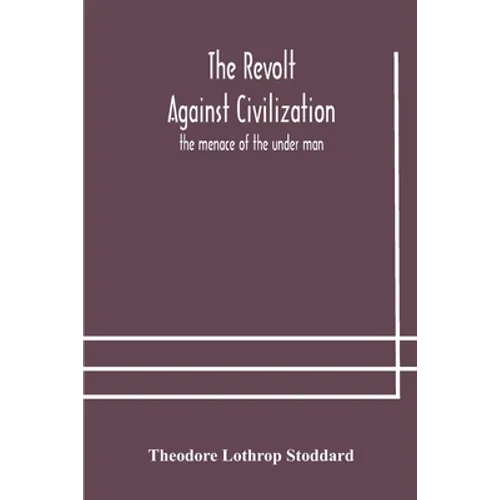 The Revolt Against Civilization: The Menace Of The Under Man