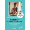 Fermented natural cosmetics: The Power of Microorganisms - Secret Formulas for Youthful Skin: DIY I 50 Formulas specially developed for different s