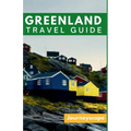 Greenland Travel Guide: The Ultimate Guide to the Arctic Wonderland
