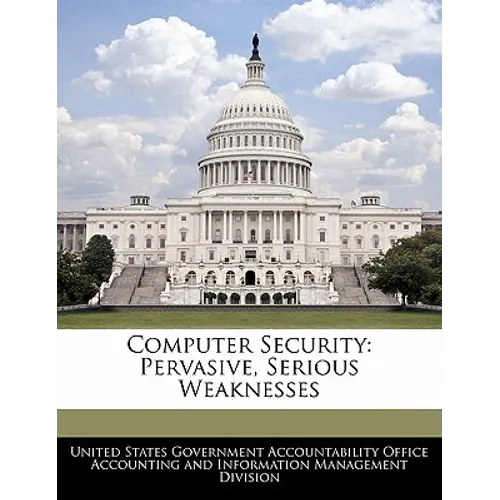 Computer Security: Pervasive, Serious Weaknesses