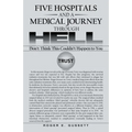 Five Hospitals and a Medical Journey Through Hell: Don't Think This Couldn't Happen to You