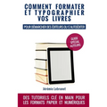 Comment formater et typographier vos livres: pour démarcher des éditeurs ou s'autoéditer
