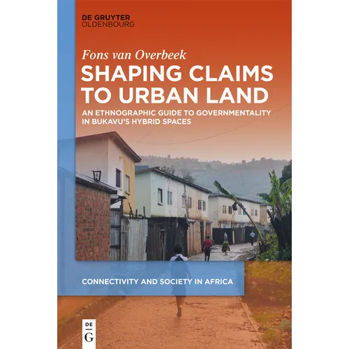 Shaping Claims to Urban Land: An Ethnographic Guide to Governmentality in Bukavu's Hybrid Spaces