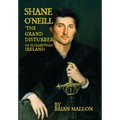 Shane O'Neill, 'the Grand Disturber' of Elizabethan Ireland