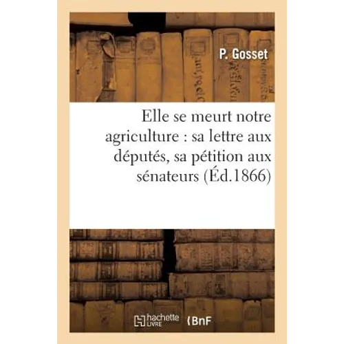 Elle se meurt notre agriculture: sa lettre aux députés, sa pétition aux sénateurs: elle va renaître par sa banque spéciale, par son ministère spécial