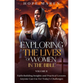 Exploring the Lives of Women in the Bible: Faith-Building Insights and Practical Lessons Anyone Can Use for Today's Challenges, Vol 2