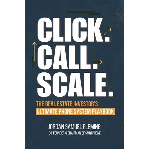 Click. Call. Scale. The Real Estate Investor's Ultimate Phone System Playbook: How the Right Phone System Can Explode Your Real Estate Investing Busin