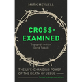 Cross-Examined: The Life-Changing Power of the Death of Jesus