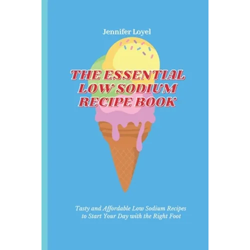 The Essential Low Sodium Recipe Book: Tasty and Affordable Low Sodium Recipes to Start Your Day with the Right Foot