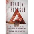 Deadly Triangle: The Famous Architect, His Wife, Their Chauffeur, and Murder Most Foul