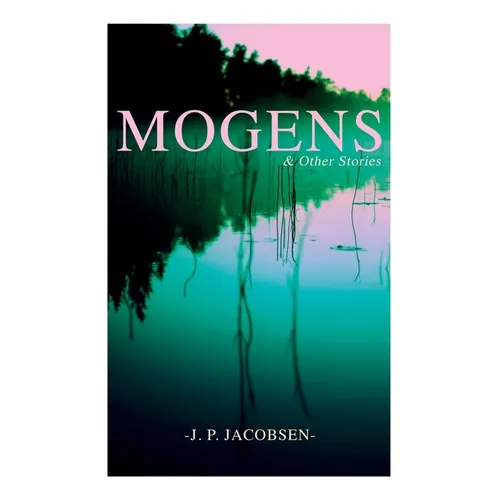 Mogens & Other Stories: Danish Tales Collection: Mogens, The Plague of Bergamo, There Should Have Been Roses & Mrs. Fonss