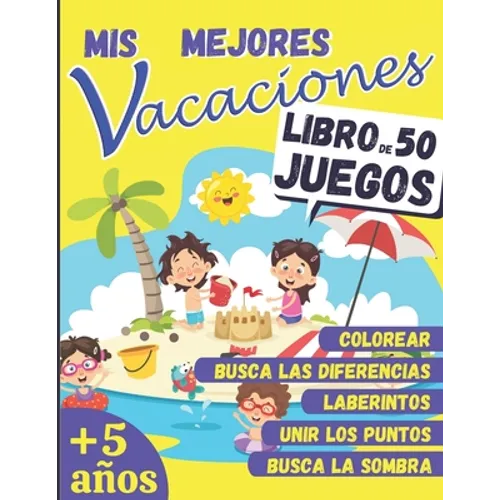 Mis Mejores Vacaciones - LIBRO DE 50 JUEGOS: a partir de 5 años - Libro de actividades para niños - Laberintos, Unir los puntos, Busca las diferencias