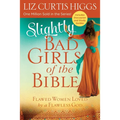 Slightly Bad Girls of the Bible: Flawed Women Loved by a Flawless God