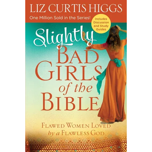 Slightly Bad Girls of the Bible: Flawed Women Loved by a Flawless God