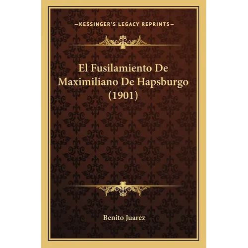 El Fusilamiento De Maximiliano De Hapsburgo (1901)