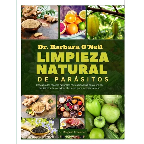Dr. Barbara O'Neill Limpieza Natural de Parásitos: Descubra las recetas naturales revolucionarias para eliminar parásitos y desintoxicar el cuerpo par