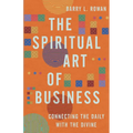The Spiritual Art of Business: Connecting the Daily with the Divine