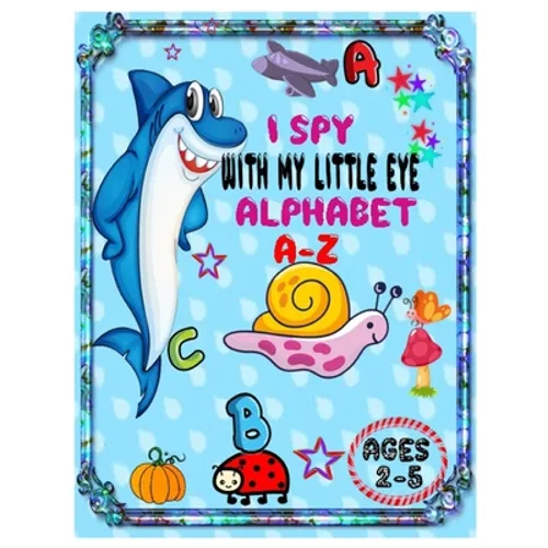 I Spy with My Little Eye Alphabet A-Z: ABC's Guessing Interactive Picture Game Book for Kids and Preschoolers Ages 2-5.