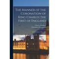 The Manner of the Coronation of King Charles the First of England: At Westminster, 2 Feb., 1626