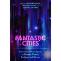 Fantastic Cities: American Urban Spaces in Science Fiction, Fantasy, and Horror (Hardback)