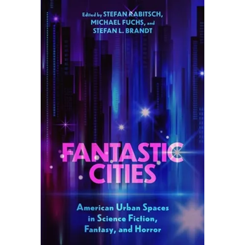 Fantastic Cities: American Urban Spaces in Science Fiction, Fantasy, and Horror (Hardback)