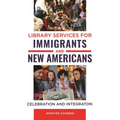 Library Services for Immigrants and New Americans: Celebration and Integration