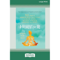 A Moment for Me: 52 Simple Mindfulness Practices to Slow Down, Relieve Stress, and Nourish the Spirit (16pt Large Print Edition)
