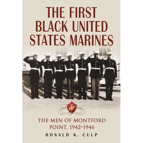 The First Black United States Marines: The Men of Montford Point, 1942-1946