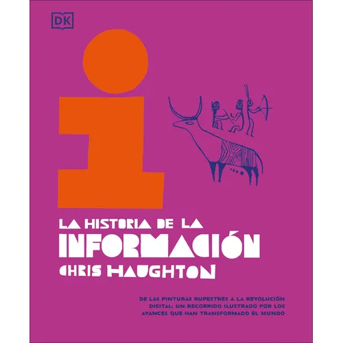 La Historia de la Información (the History of Information): de Las Pinturas Rupestres a la Revolución Digital: Un Recorrido Ilustrado Por Los Avances