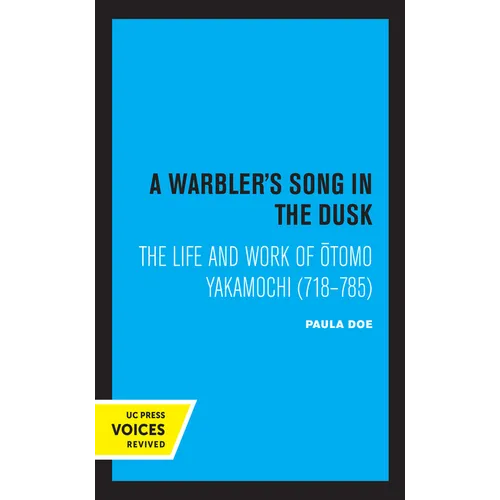 A Warbler's Song in the Dusk: The Life and Work of Otomo Yakamochi (718-785)