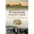 On a Wisconsin Family Farm: Historic Tales of Character, Community and Culture