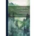 America In Hawaii: A History Of United States Influence In The Hawaiian Islands