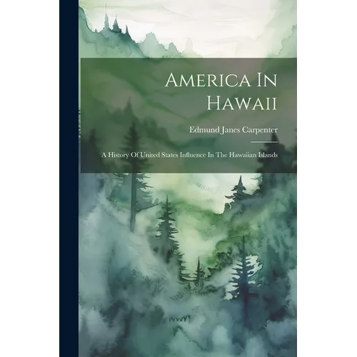 America In Hawaii: A History Of United States Influence In The Hawaiian Islands