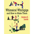 Whimsical Whirligigs and How to Make Them