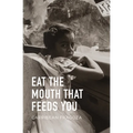 Eat the Mouth That Feeds You