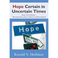 Hope Certain in Uncertain Times: Jesus' Sure Return...Mysteries Revealed in Daniel and Revelation!