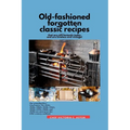 Old-fashioned forgotten classic recipes that are still fantastic today and are timeless and vintage!: Our grandmothers' Generation1910s - 1940s, 1950s