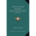 White House Profile: A Social History Of The White House, Its Occupants And Its Festivities