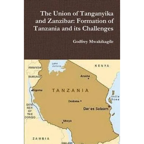 The Union of Tanganyika and Zanzibar: Formation of Tanzania and its Challenges