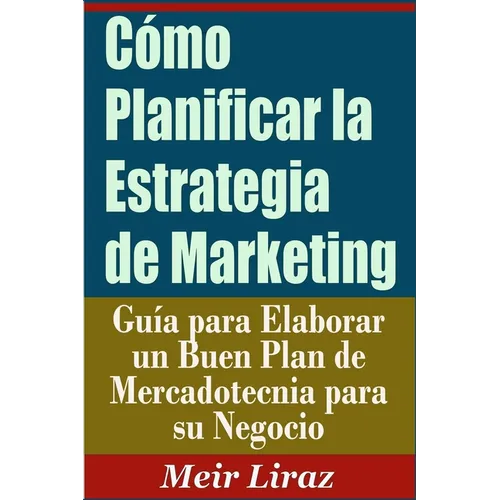 Cómo Planificar la Estrategia de Marketing: Guía para Elaborar un Buen Plan de Mercadotecnia para su Negocio
