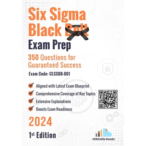 Six Sigma Black Belt Exam Prep 350 Practice Questions Exam Code: CLSSBB-001: 1st Edition - 2024