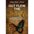 Out Flew the Butterfly: One woman's journey from trauma to transformation to finding her voice and healing