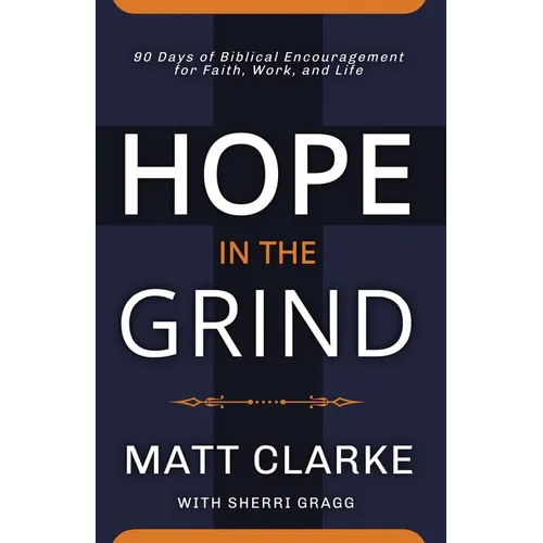 Hope In The Grind: 90 Days of Biblical Encouragement for Faith, Work and Life