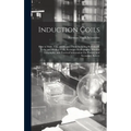 Induction Coils: How to Make, Use, and Repair Them Including Ruhmkorff, Tesla, and Medical Coils, Roentgen Radiography, Wireless Telegr