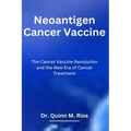 Neoantigen Cancer Vaccine: The Cancer Vaccine Revolution and The New Era of Cancer Treatment