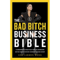 The Bad Bitch Business Bible: 10 Commandments to Break Free of Good Girl Brainwashing and Take Charge of Your Body, Boundaries, and Bank Account