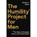 The Humility Project for Men: The Way to Strength, Honor, and Contentment