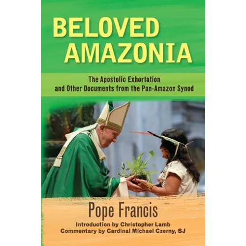 Beloved Amazonia: The Apostolic Exhortation and Other Documents from the Pan-Amazonian Synod